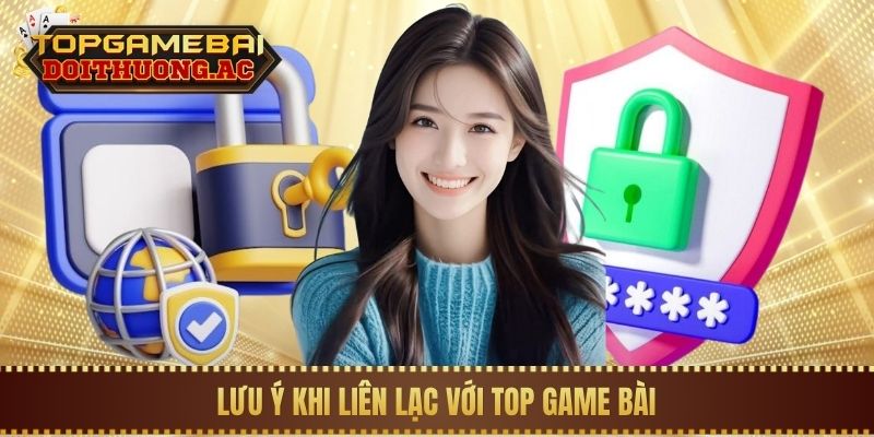 Lưu ý khi liên lạc với Top Game Bài